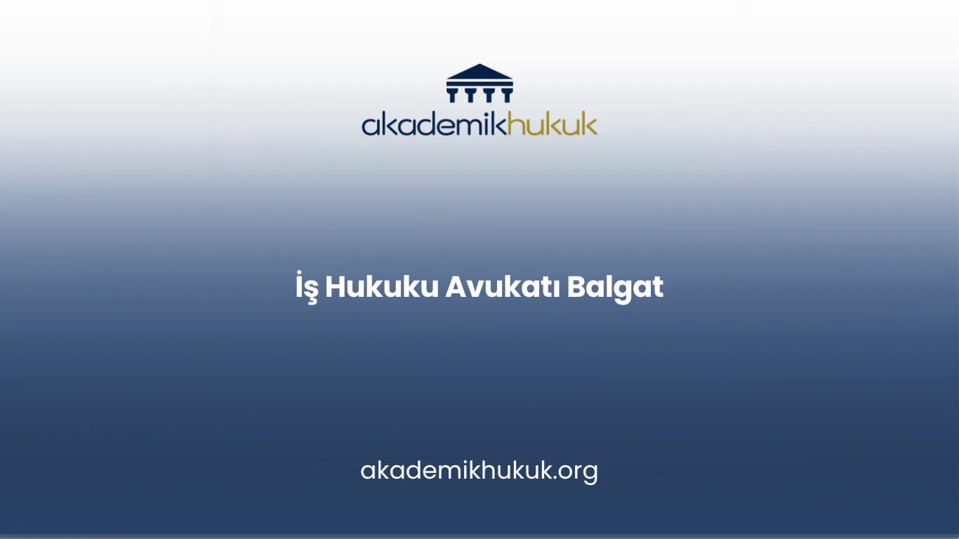 İŞ HUKUKU AVUKATI BALGAT