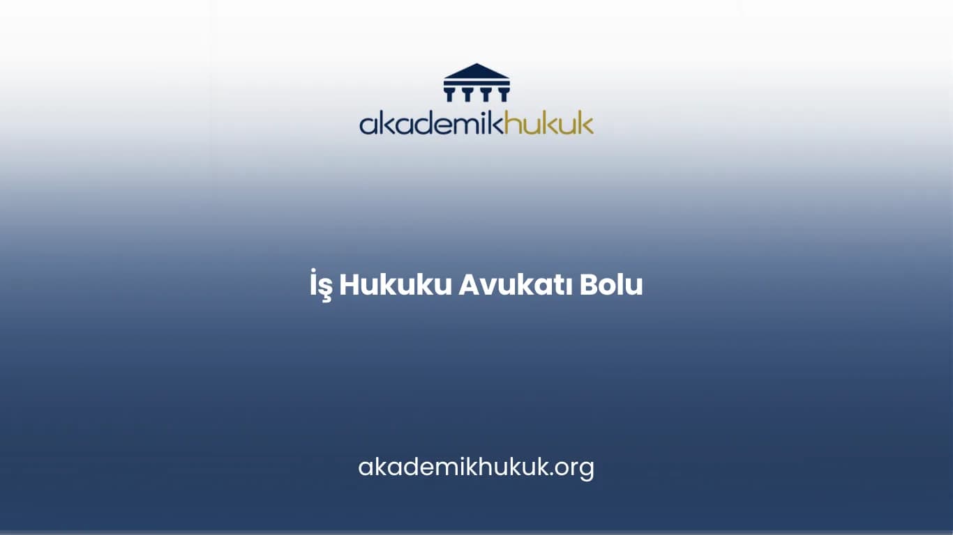 İŞ HUKUKU AVUKATI BOLU