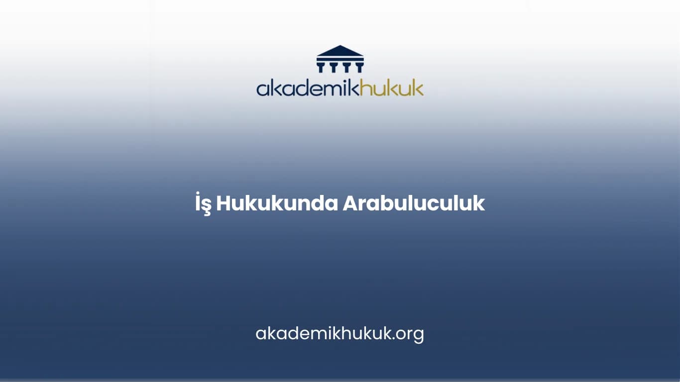 İŞ HUKUKUNDA ARABULUCULUK