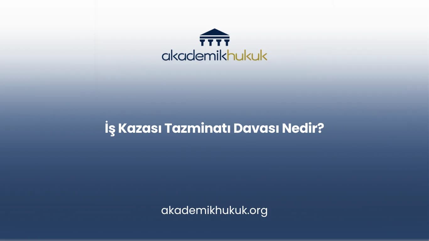 İŞ KAZASI TAZMİNATI DAVASI NEDİR?