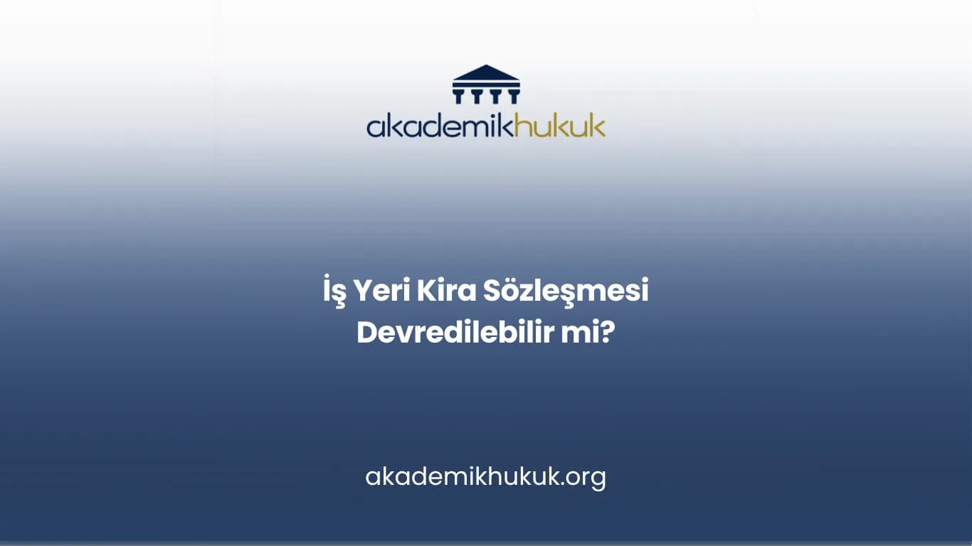 İŞ YERİ KİRA SÖZLEŞMESİ DEVREDİLEBİLİR Mİ?