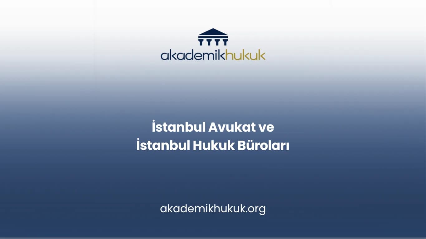 İSTANBUL AVUKAT VE İSTANBUL HUKUK BÜROLARI