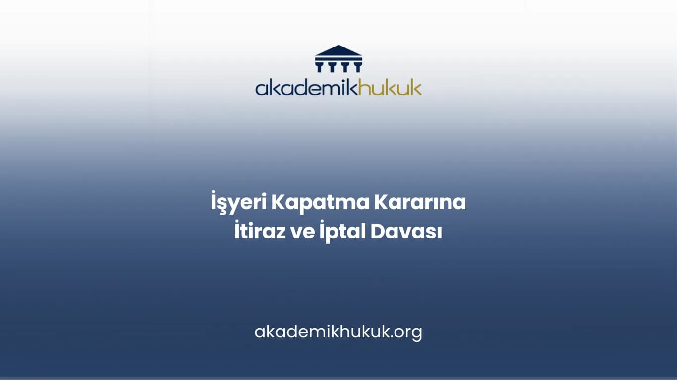 İŞYERİ KAPATMA KARARINA İTİRAZ VE İPTAL DAVASI