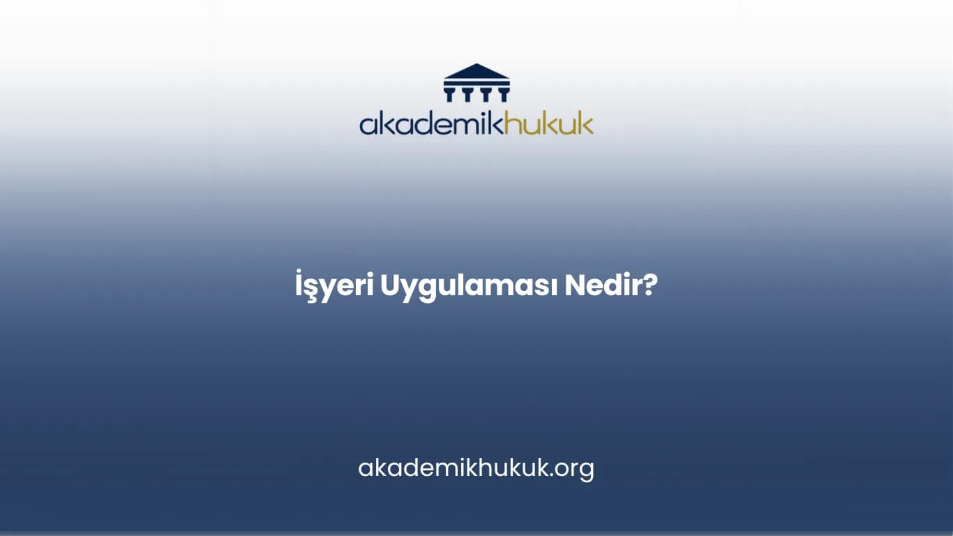 İŞYERİ UYGULAMASI NEDİR?