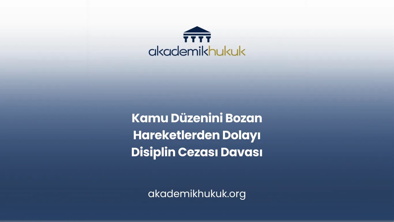 Kamu Düzenini Bozan Hareketlerden Dolayı Disiplin Cezası Davası
