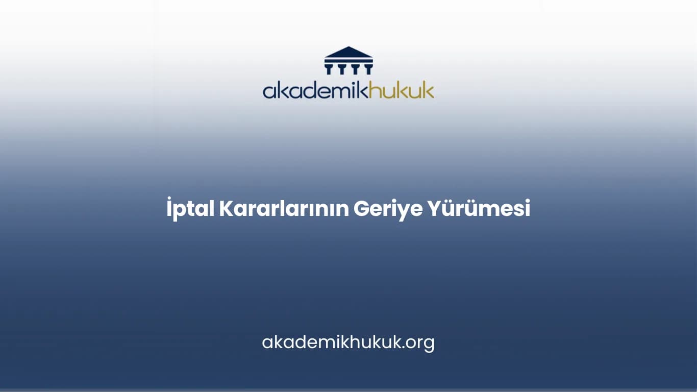 İptal Kararlarının Geriye Yürümesi