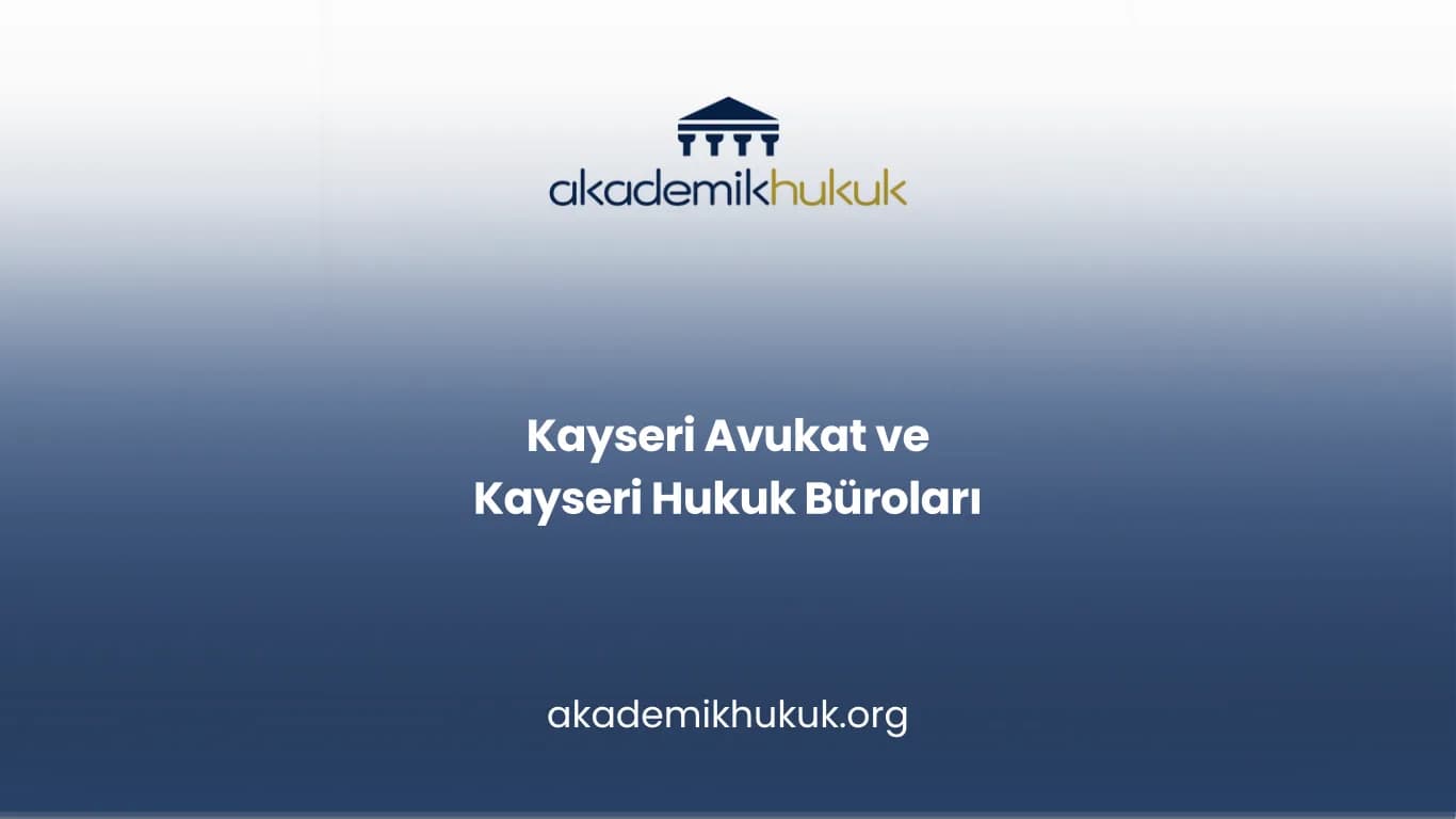 KAYSERİ AVUKAT VE KAYSERİ HUKUK BÜROLARI