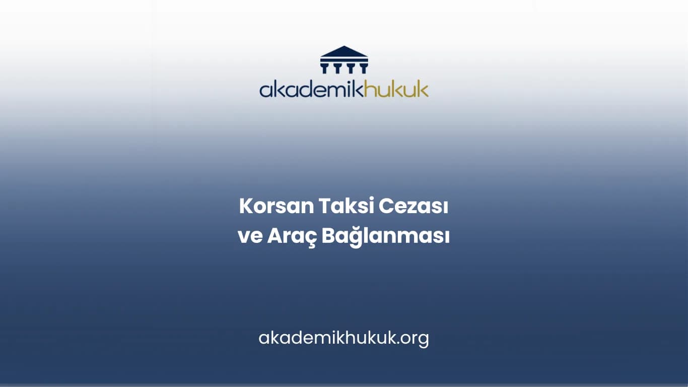 KORSAN TAKSİ CEZASI VE ARAÇ BAĞLANMASI