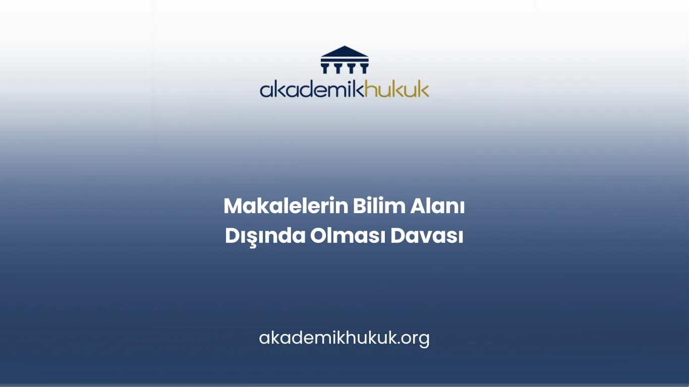 Makalelerin Bilim Alanı Dışında Olması Davası