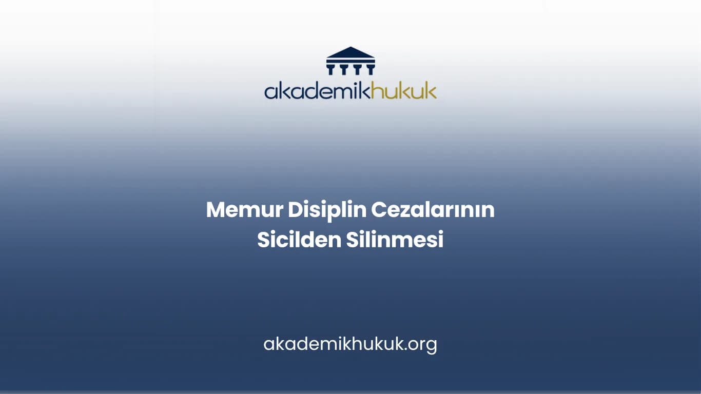 MEMUR DİSİPLİN CEZALARININ SİCİLDEN SİLİNMESİ
