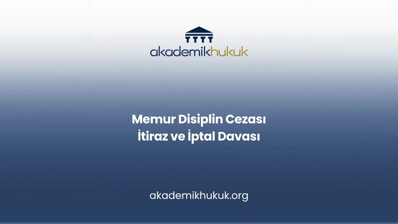 MEMUR DİSİPLİN CEZASI İTİRAZ VE İPTAL DAVASI