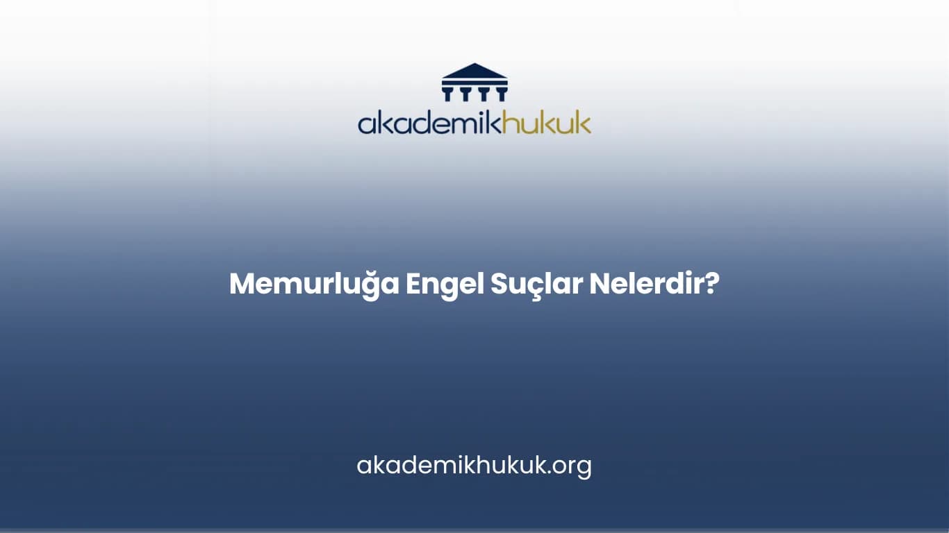 MEMURLUĞA ENGEL SUÇLAR NELERDİR?