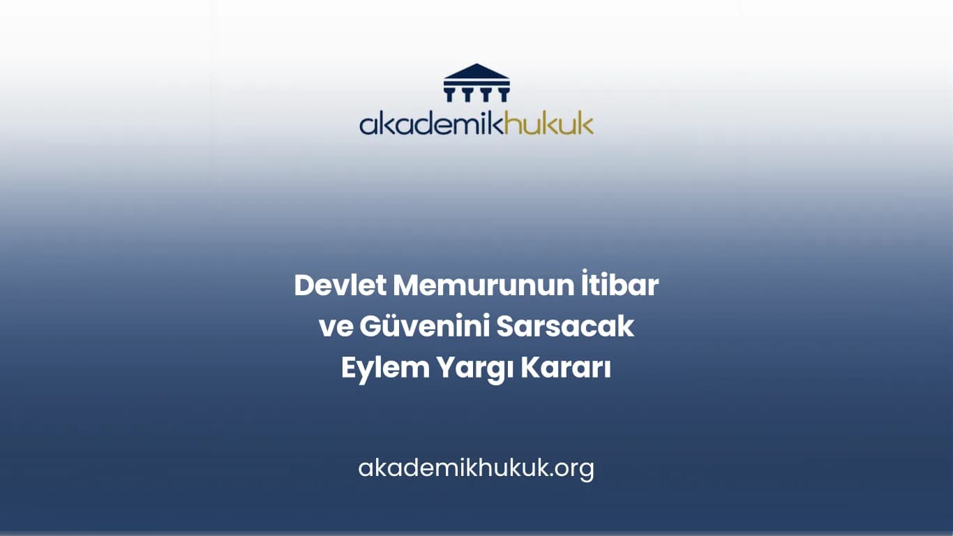 Devlet Memurunun İtibar ve Güvenini Sarsacak Eylem Yargı Kararı
