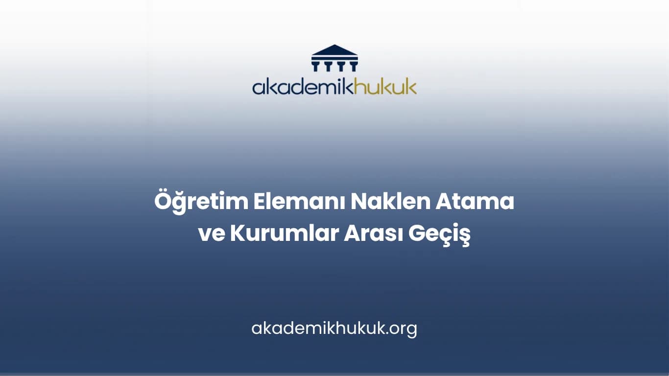 Öğretim Elemanı Naklen Atama ve Kurumlar Arası Geçiş