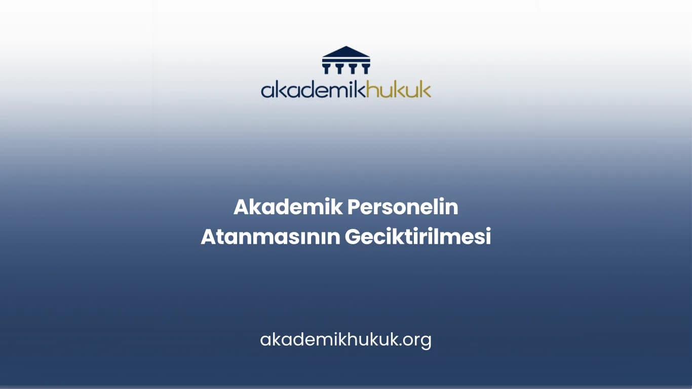 Akademik Personelin Atanmasının Geciktirilmesi