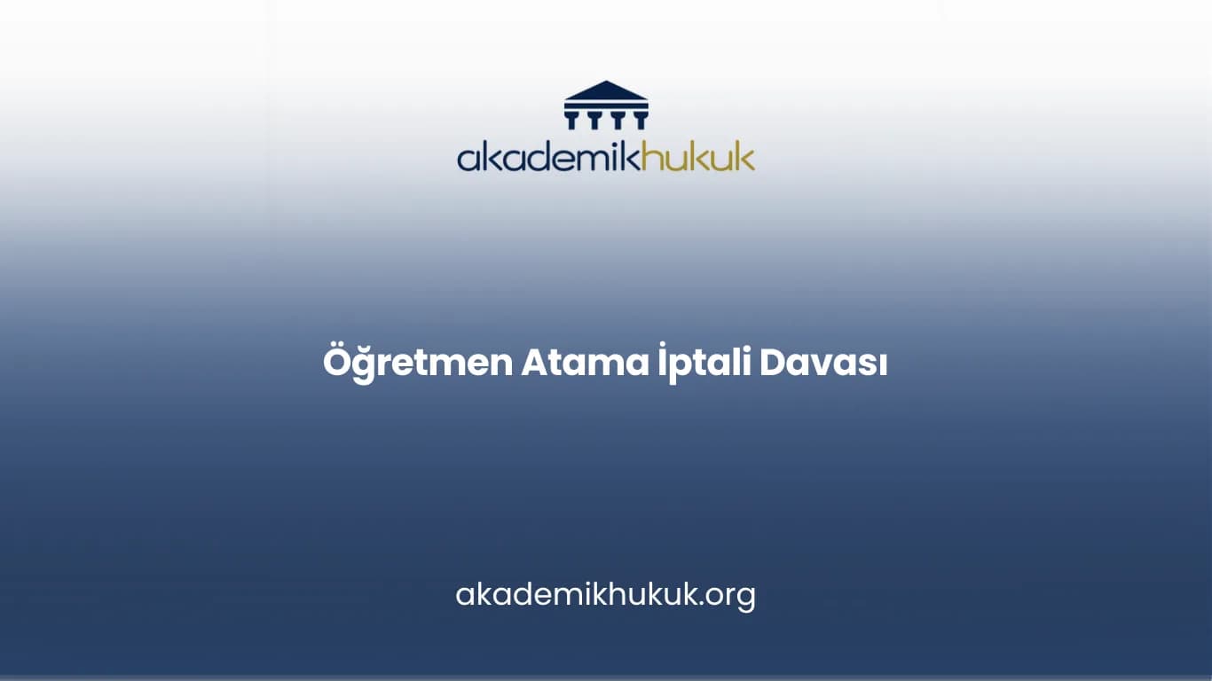 ÖĞRETMEN ATAMA İPTALİ DAVASI