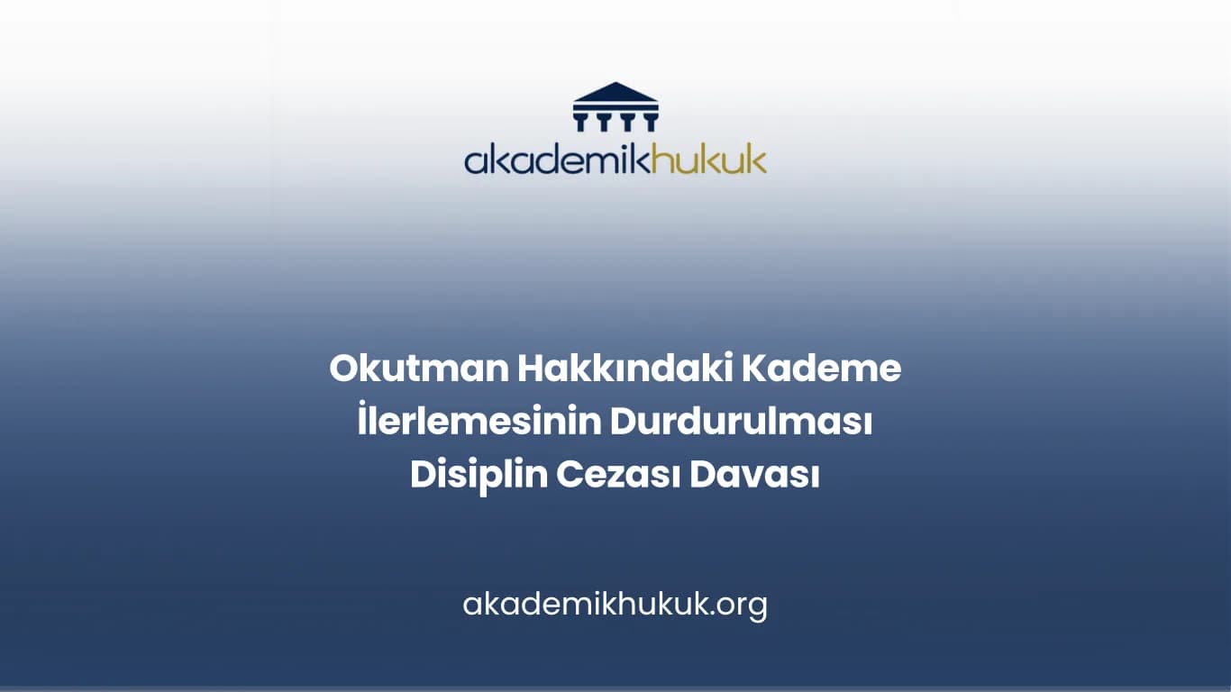 Okutman Hakkındaki Kademe İlerlemesinin Durdurulması Disiplin Cezası Davası
