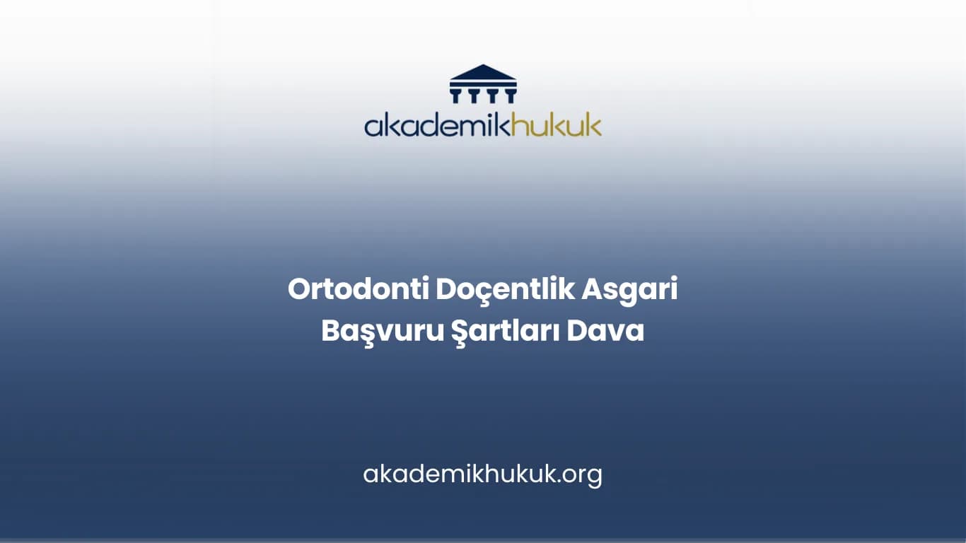 Ortodonti Doçentlik Asgari Başvuru Şartları Dava