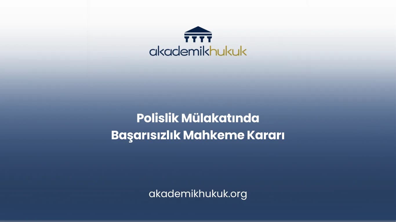 Polislik Mülakatında Başarısızlık Mahkeme Kararı