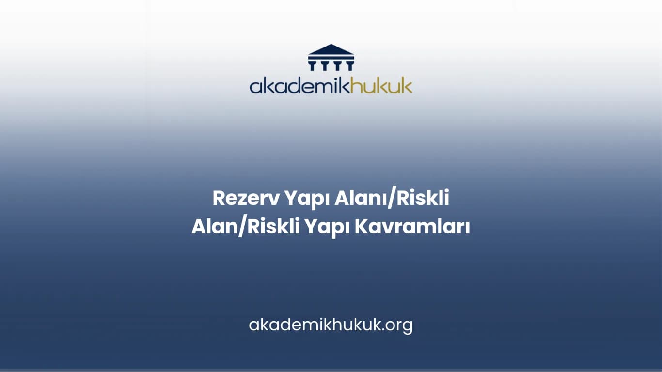 Rezerv Yapı Alanı/Riskli Alan/Riskli Yapı Kavramları