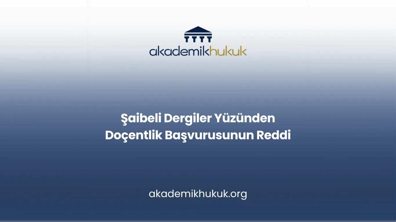 Şaibeli Dergiler Yüzünden Doçentlik Başvurusunun Reddi