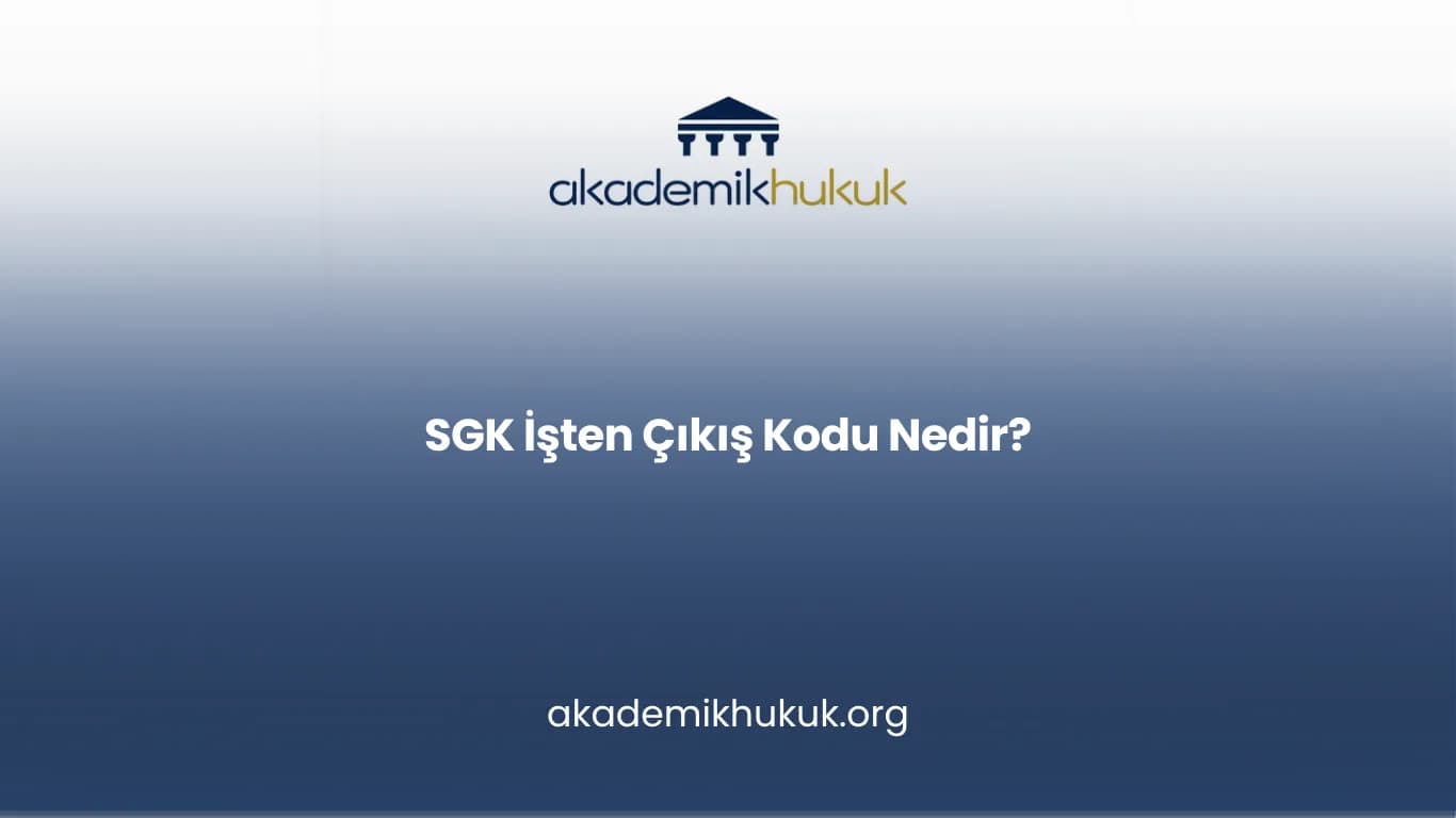 SGK İŞTEN ÇIKIŞ KODU NEDİR?