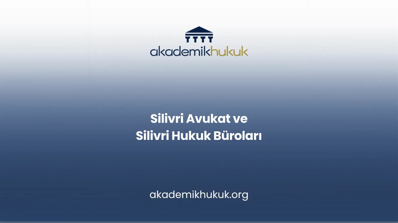 SİLİVRİ AVUKAT VE SİLİVRİ HUKUK BÜROLARI