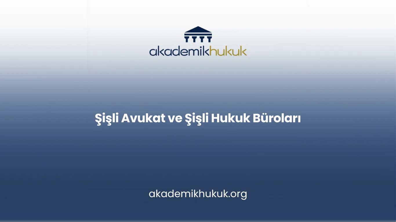 ŞİŞLİ AVUKAT VE ŞİŞLİ HUKUK BÜROLARI