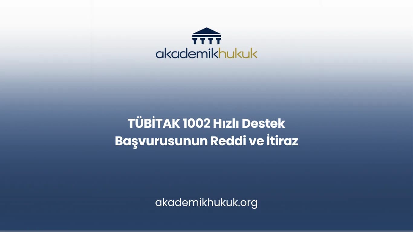 TÜBİTAK 1002 Hızlı Destek Başvurusunun Reddi ve İtiraz