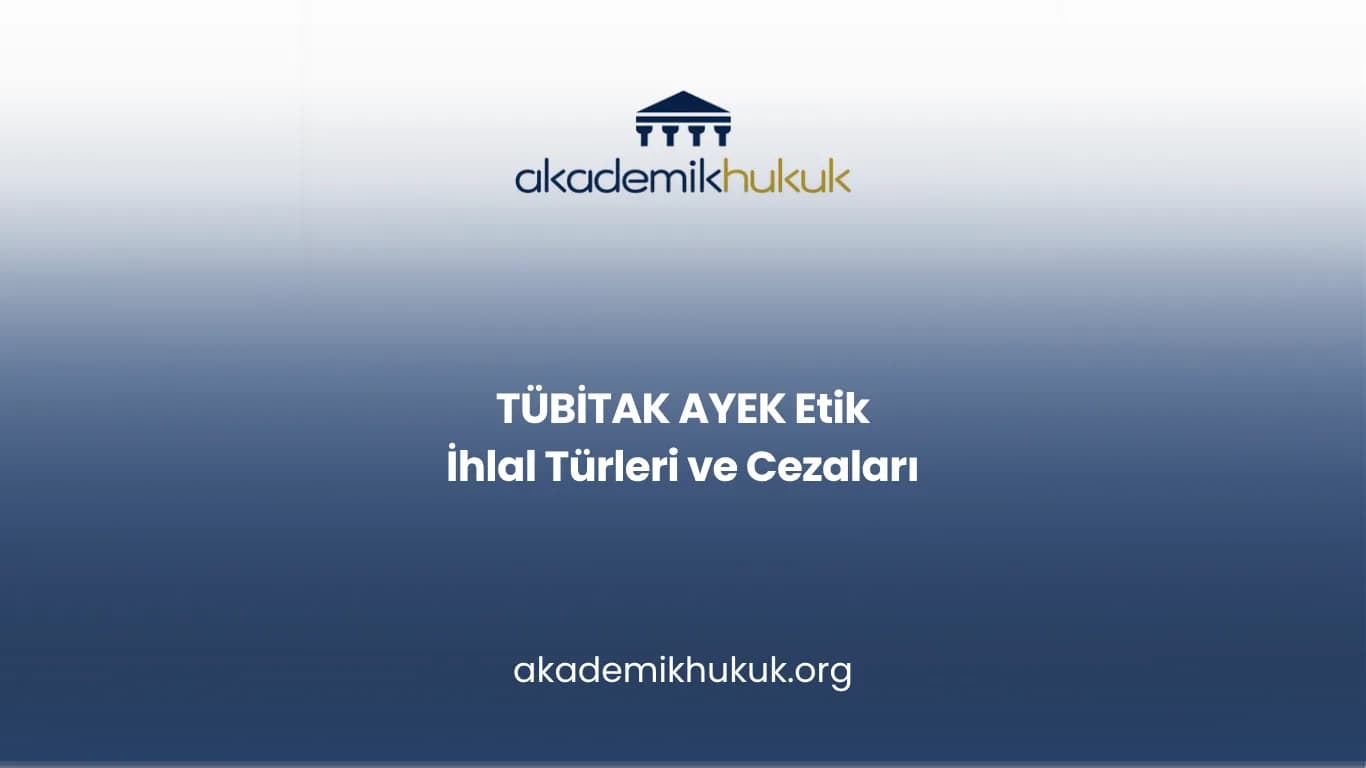 TÜBİTAK AYEK Etik İhlal Türleri ve Cezaları
