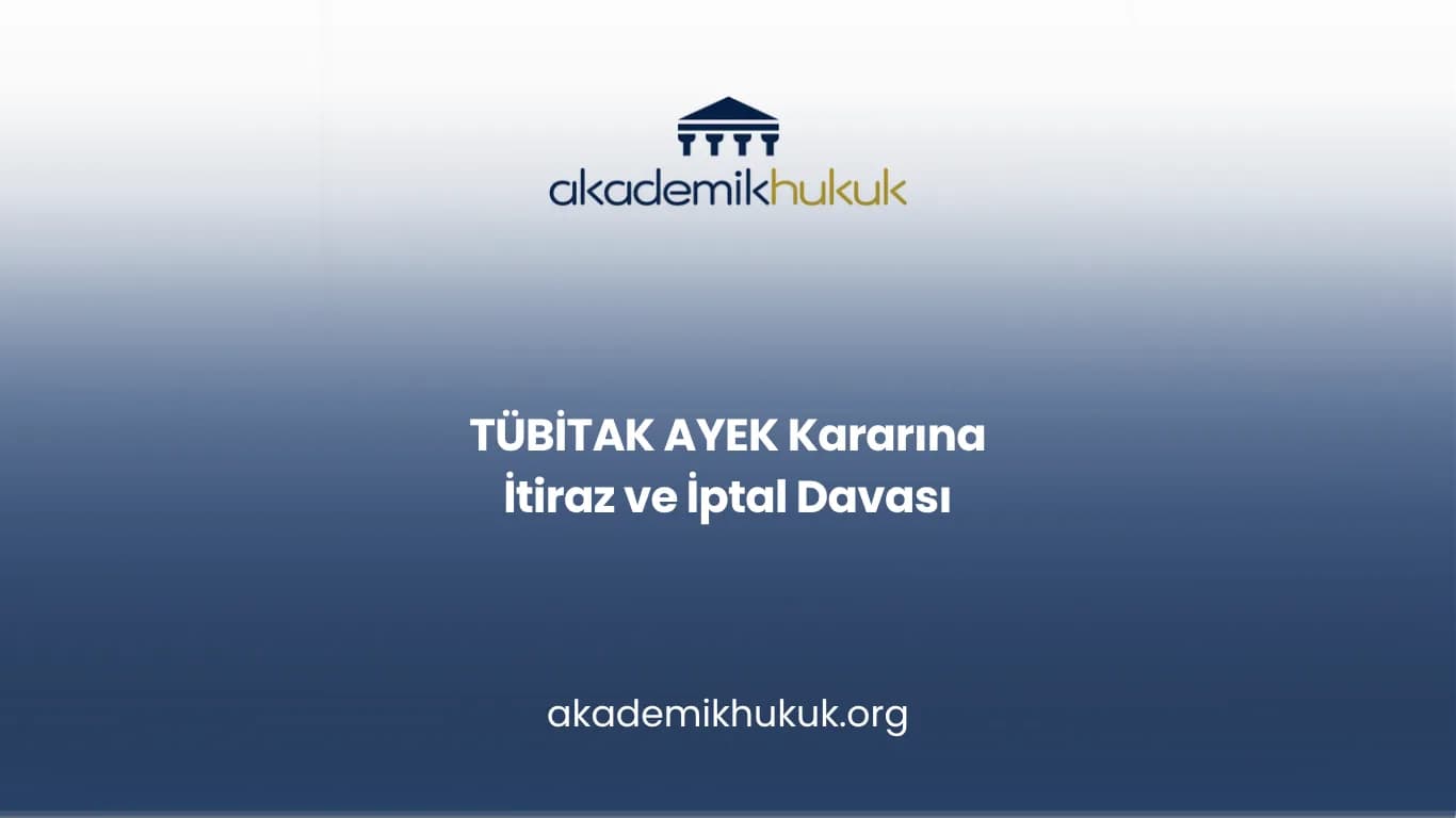TÜBİTAK AYEK Kararına İtiraz ve İptal Davası