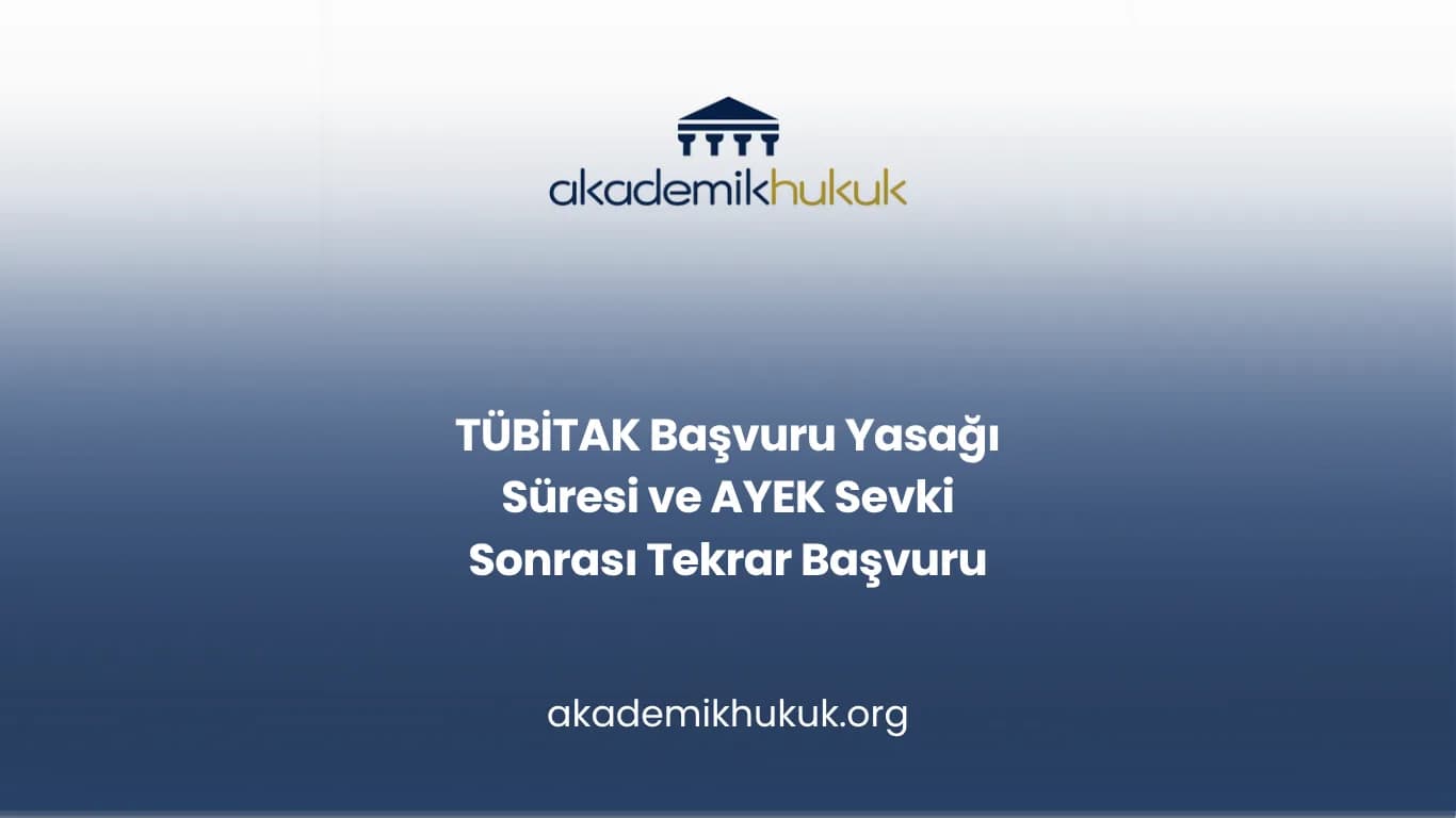 TÜBİTAK Başvuru Yasağı Süresi ve AYEK Sevki Sonrası Tekrar Başvuru