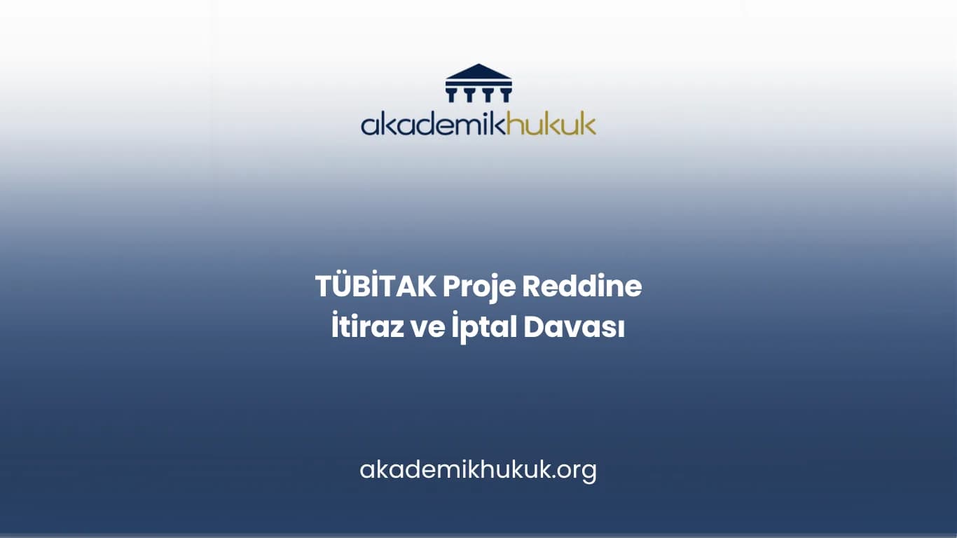 TÜBİTAK Proje Reddine İtiraz ve İptal Davası