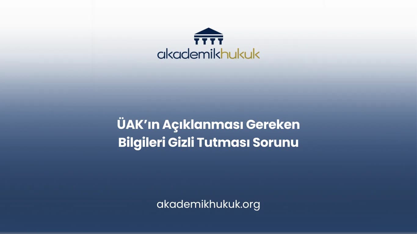 ÜAK’ın Açıklanması Gereken Bilgileri Gizli Tutması Sorunu