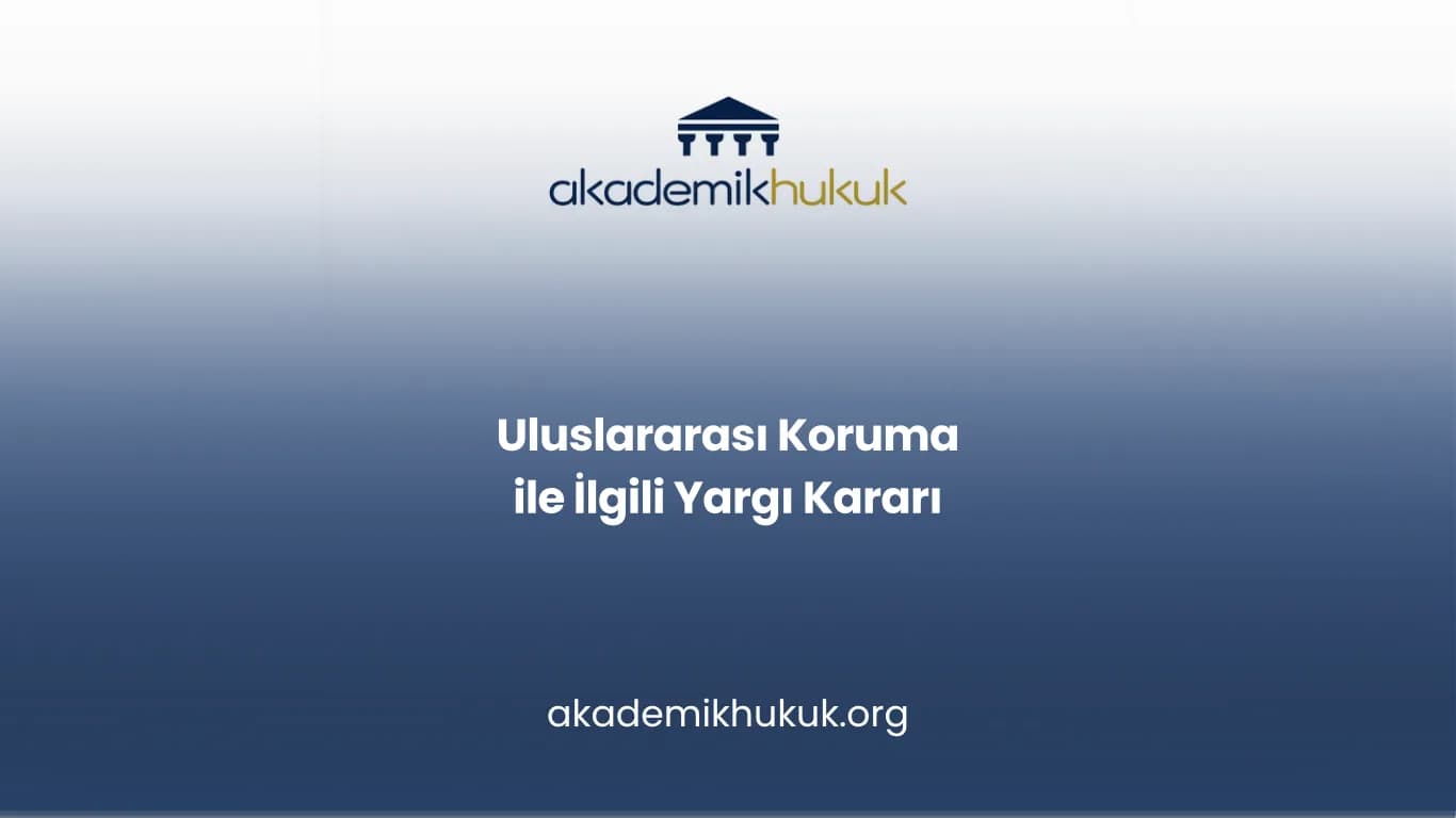 Uluslararası Koruma ile İlgili Yargı Kararı