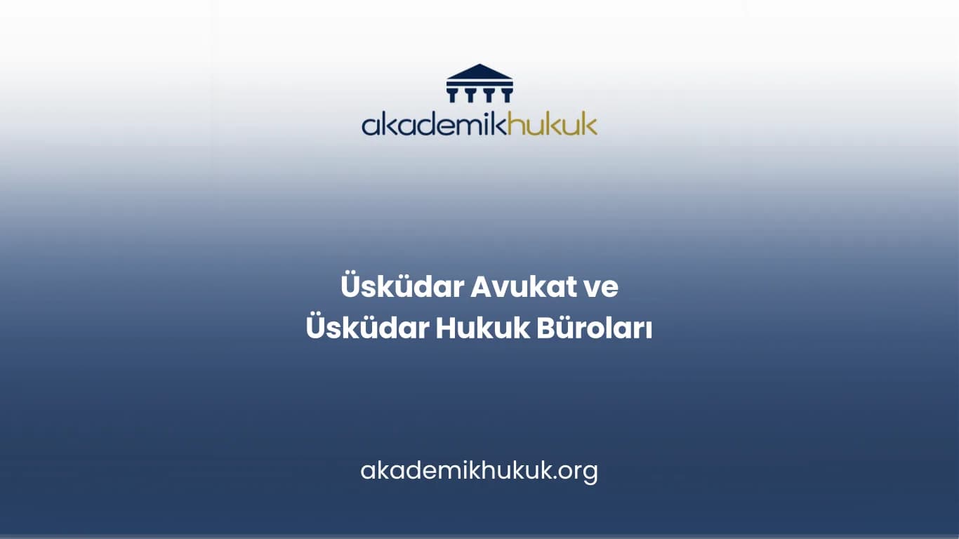 ÜSKÜDAR AVUKAT VE ÜSKÜDAR HUKUK BÜROLARI