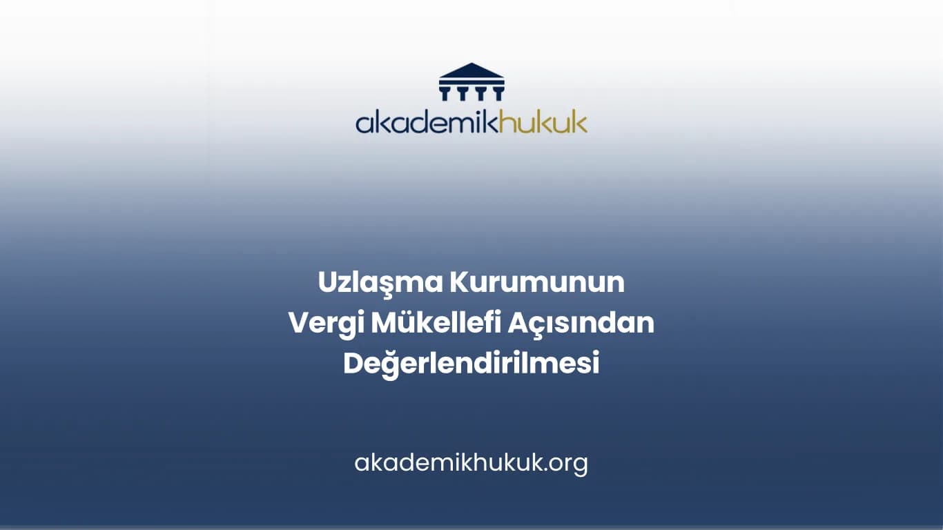 Uzlaşma Kurumunun Vergi Mükellefi Açısından Değerlendirilmesi