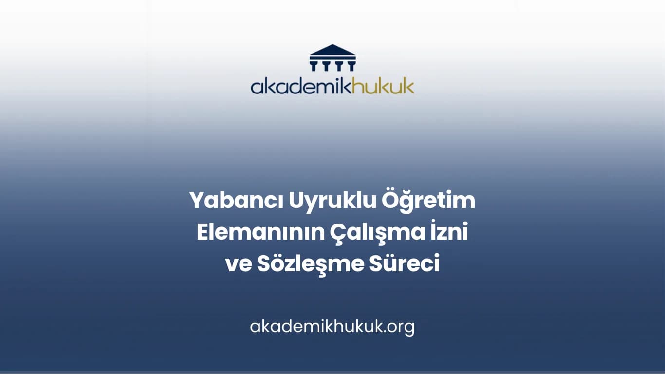Yabancı Uyruklu Öğretim Elemanının Çalışma İzni ve Sözleşme Süreci