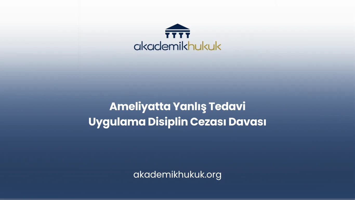 Ameliyatta Yanlış Tedavi Uygulama Disiplin Cezası Davası