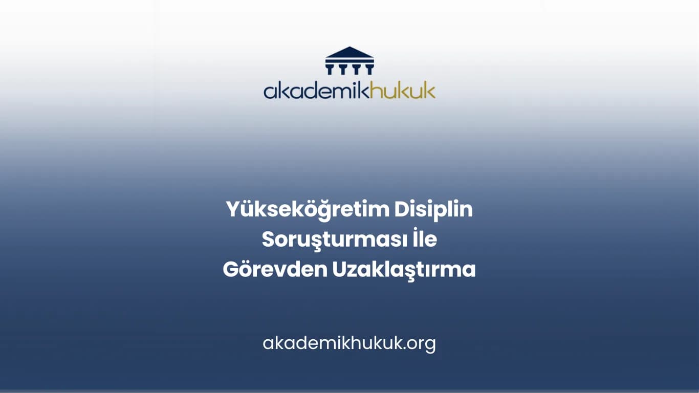 Yükseköğretim Disiplin Soruşturması İle Görevden Uzaklaştırma