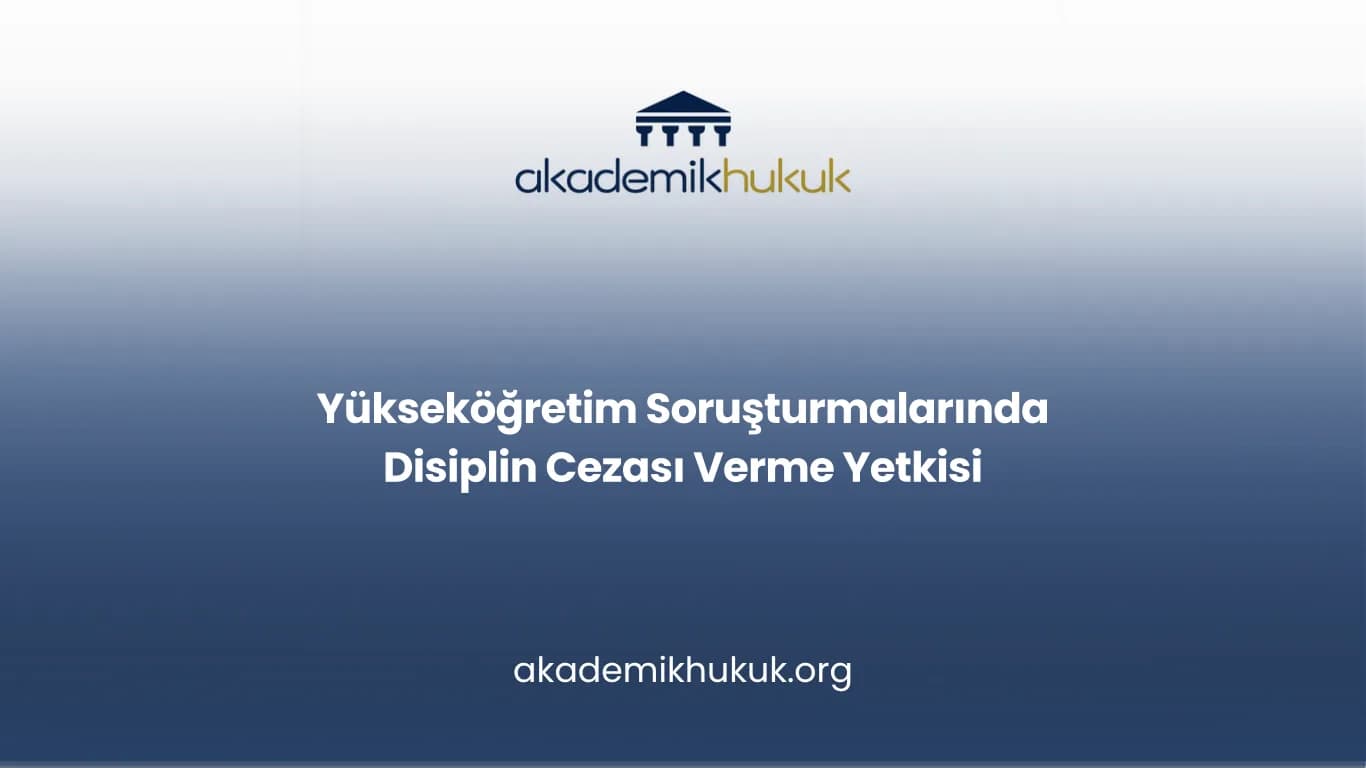 Yükseköğretim Soruşturmalarında Disiplin Cezası Verme Yetkisi