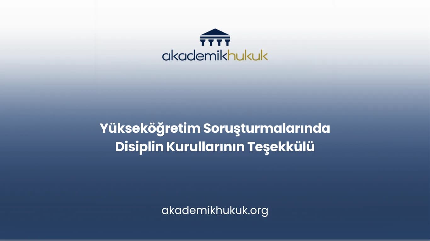 Yükseköğretim Soruşturmalarında Disiplin Kurullarının Teşekkülü