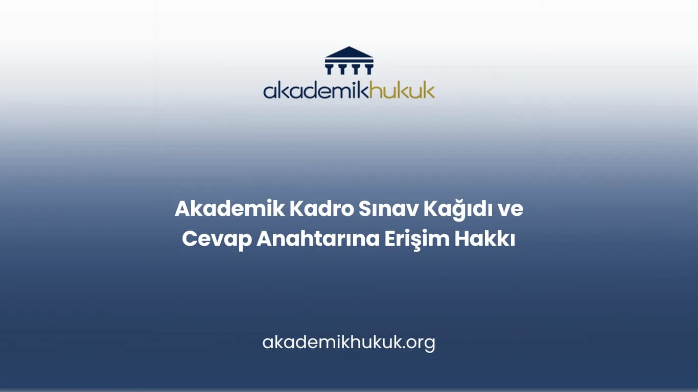 Akademik Kadro Sınav Kağıdı ve Cevap Anahtarına Erişim Hakkı