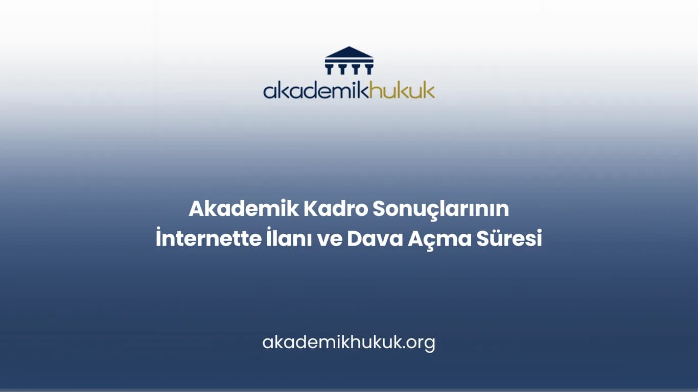 Akademik Kadro Sonuçlarının İnternette İlanı ve Dava Açma Süresi