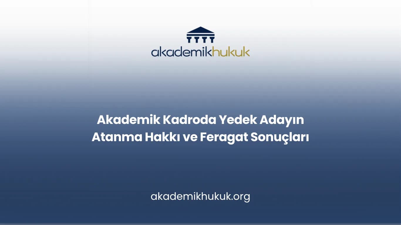 Akademik Kadroda Yedek Adayın Atanma Hakkı ve Feragat Sonuçları