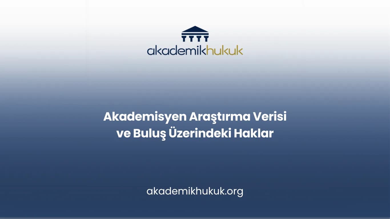 Akademisyen Araştırma Verisi ve Buluş Üzerindeki Haklar