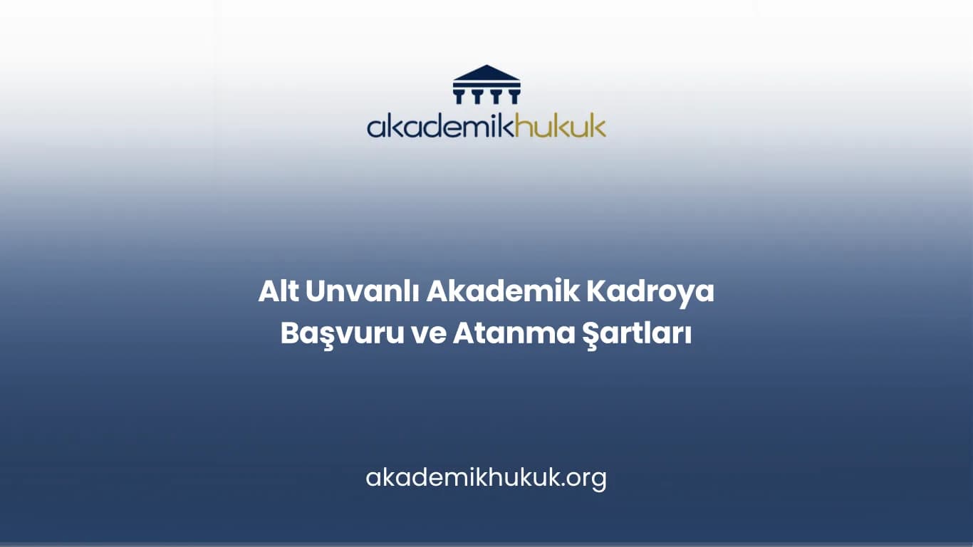 Alt Unvanlı Akademik Kadroya Başvuru ve Atanma Şartları