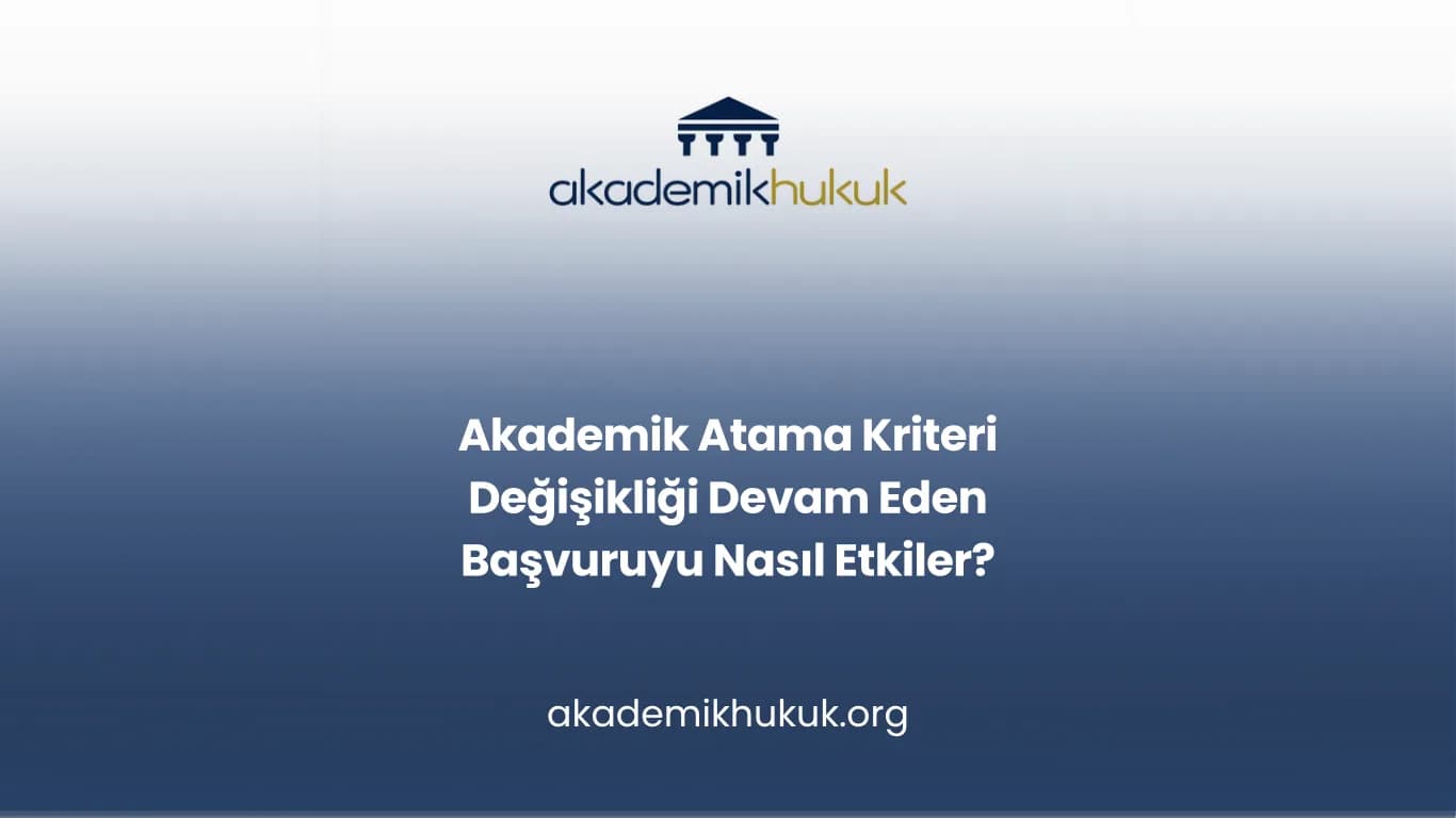 Akademik Atama Kriteri Değişikliği Devam Eden Başvuruyu Nasıl Etkiler?