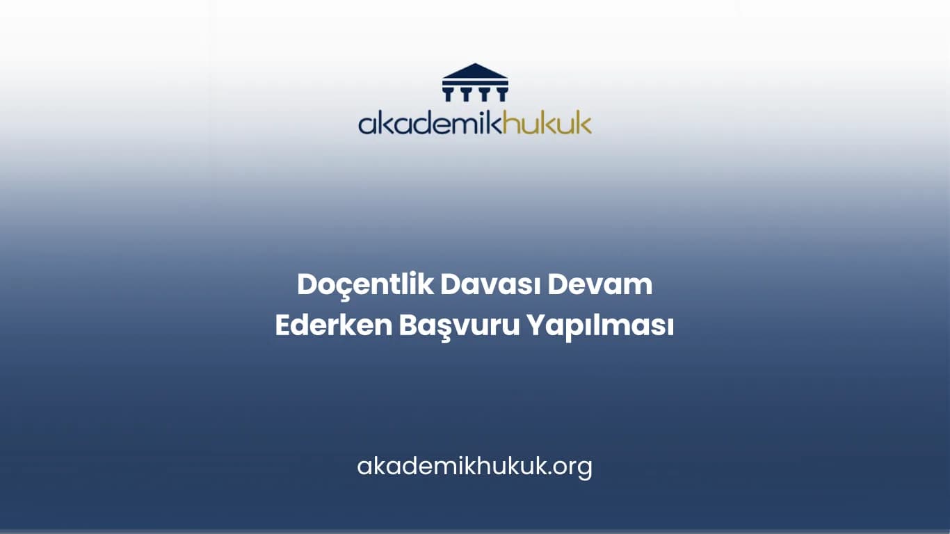 Doçentlik Davası Devam Ederken Başvuru Yapılması