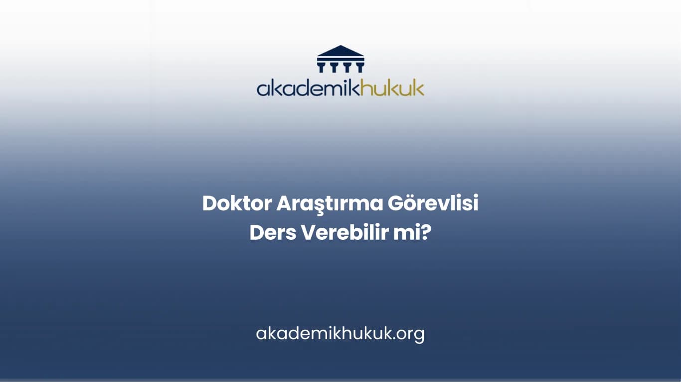 Doktor Araştırma görevlisi ders verebilir mi